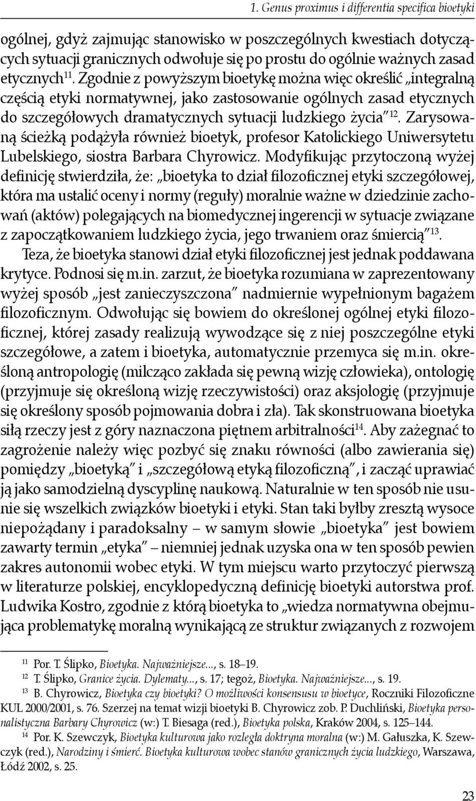 Zgodnie z powyższym bioetykę można więc określić integralną częścią etyki normatywnej, jako zastosowanie ogólnych zasad etycznych do szczegółowych dramatycznych sytuacji ludzkiego życia 12.