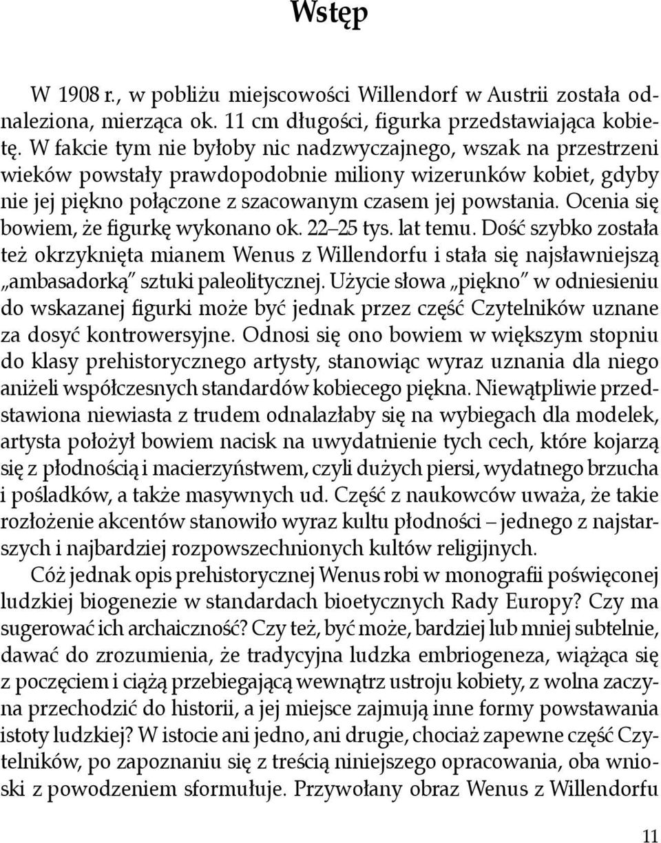 Ocenia się bowiem, że figurkę wykonano ok. 22 25 tys. lat temu. Dość szybko została też okrzyknięta mianem Wenus z Willendorfu i stała się najsławniejszą ambasadorką sztuki paleolitycznej.