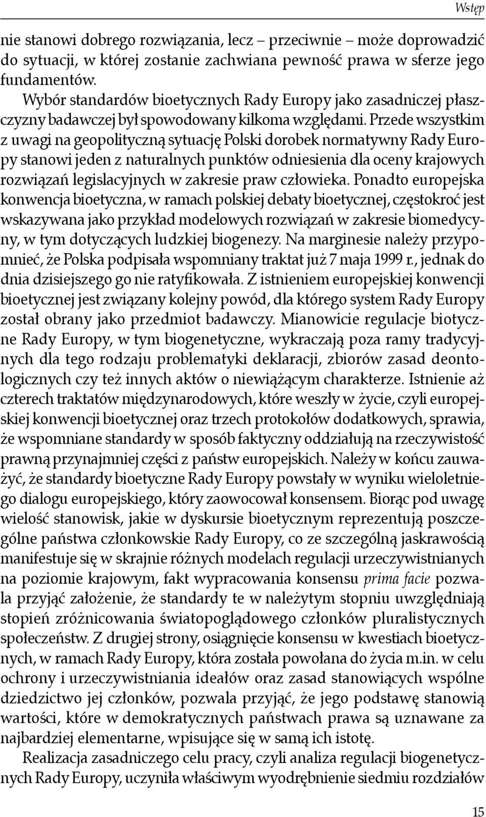 Przede wszystkim z uwagi na geopolityczną sytuację Polski dorobek normatywny Rady Europy stanowi jeden z naturalnych punktów odniesienia dla oceny krajowych rozwiązań legislacyjnych w zakresie praw