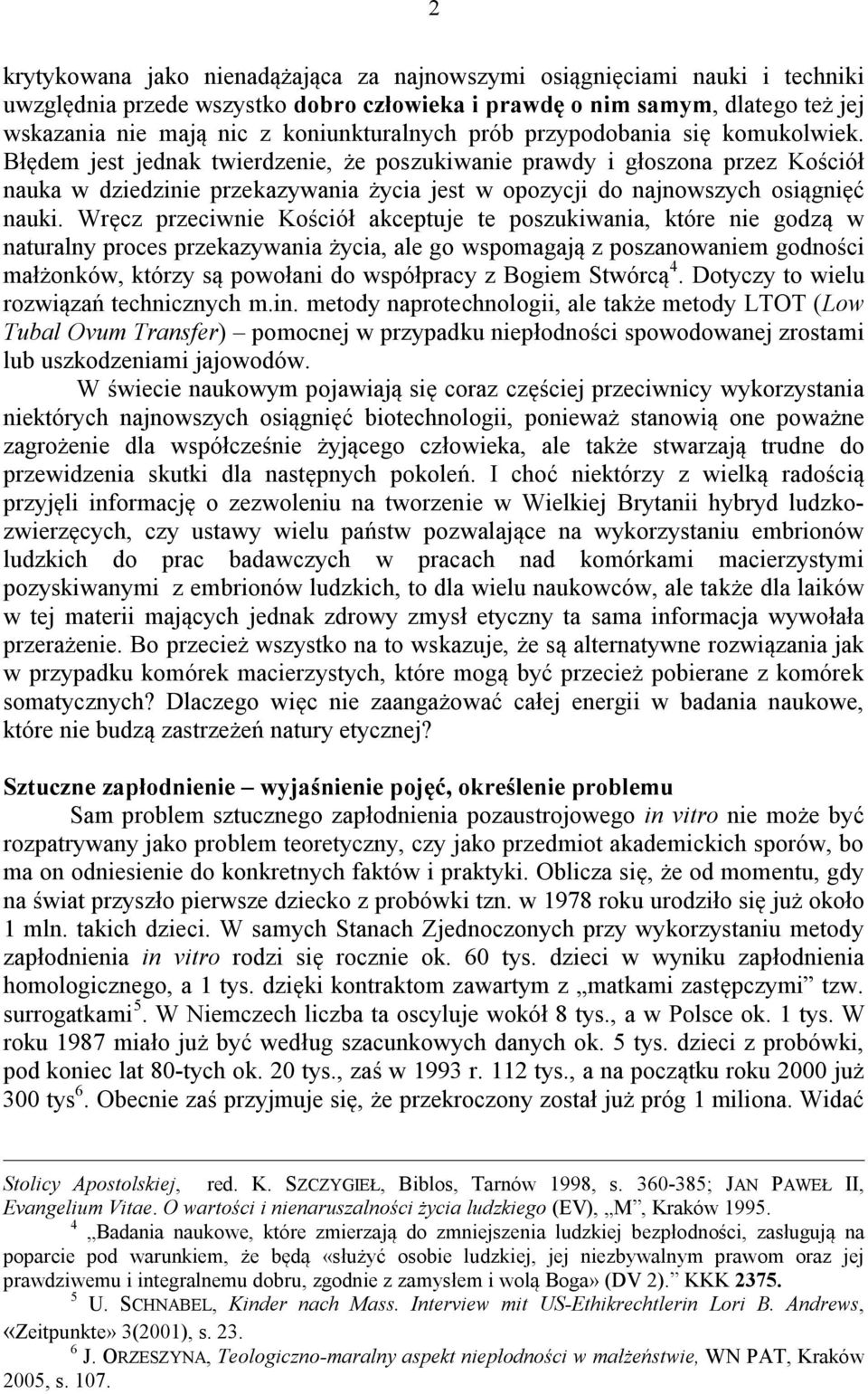 Błędem jest jednak twierdzenie, że poszukiwanie prawdy i głoszona przez Kościół nauka w dziedzinie przekazywania życia jest w opozycji do najnowszych osiągnięć nauki.