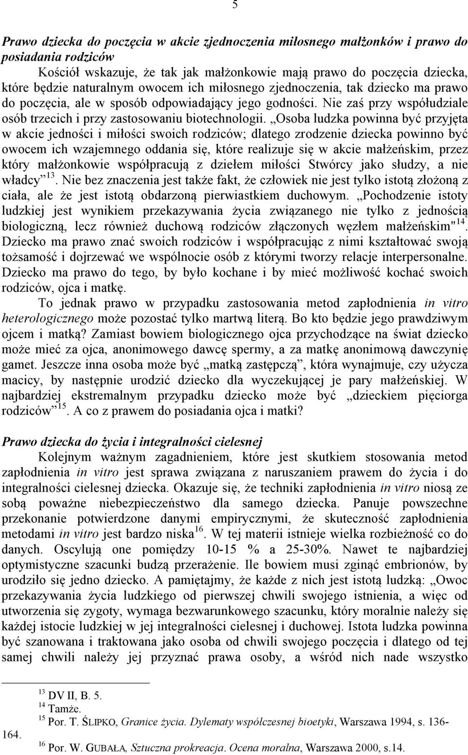 Osoba ludzka powinna być przyjęta w akcie jedności i miłości swoich rodziców; dlatego zrodzenie dziecka powinno być owocem ich wzajemnego oddania się, które realizuje się w akcie małżeńskim, przez