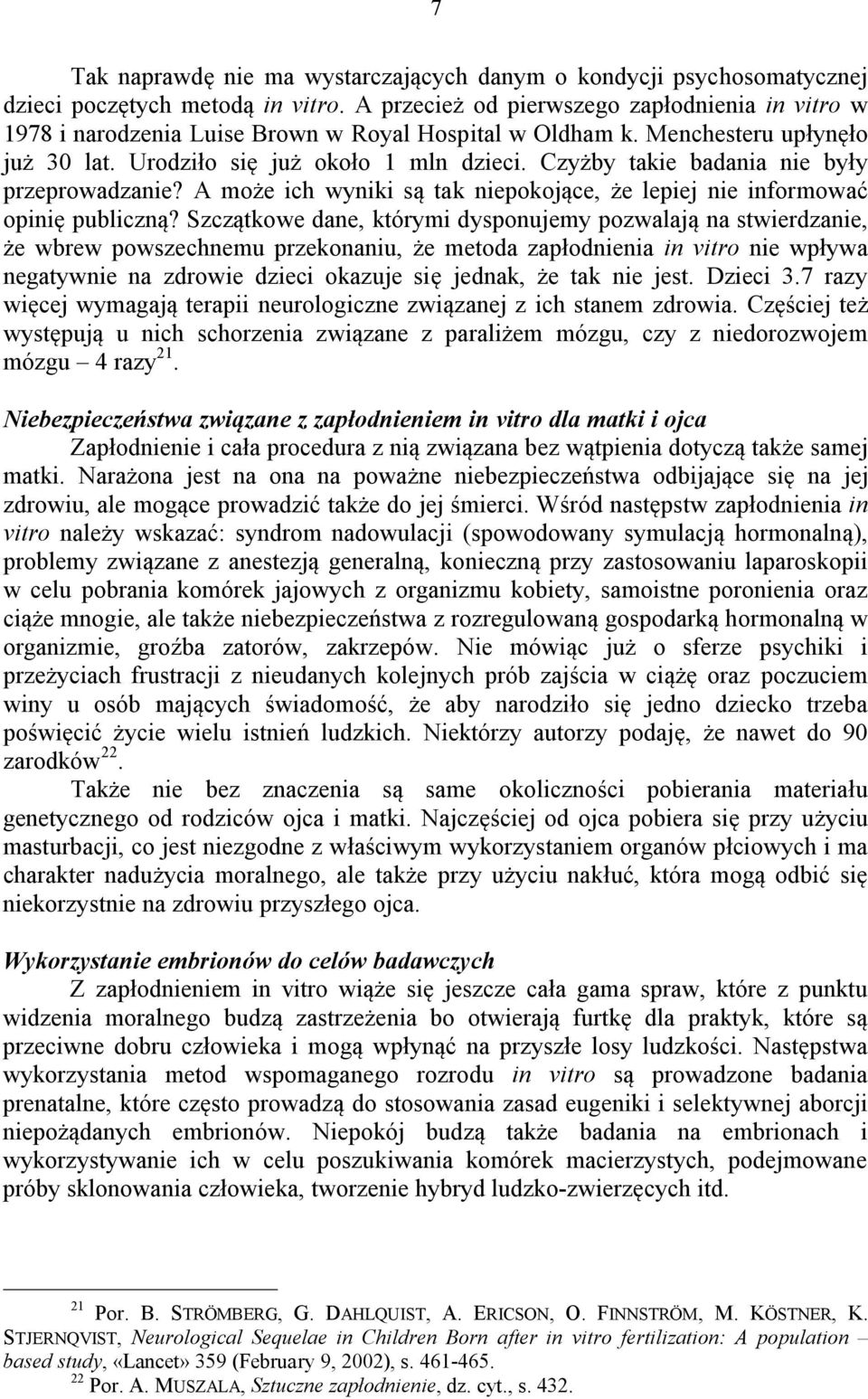 Czyżby takie badania nie były przeprowadzanie? A może ich wyniki są tak niepokojące, że lepiej nie informować opinię publiczną?