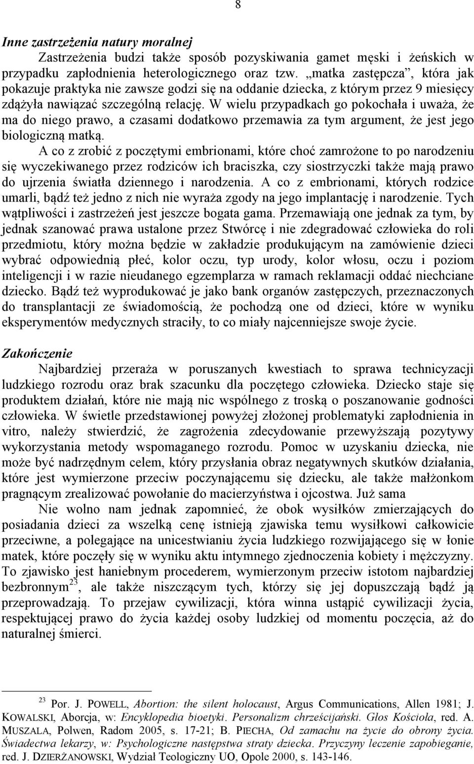 W wielu przypadkach go pokochała i uważa, że ma do niego prawo, a czasami dodatkowo przemawia za tym argument, że jest jego biologiczną matką.