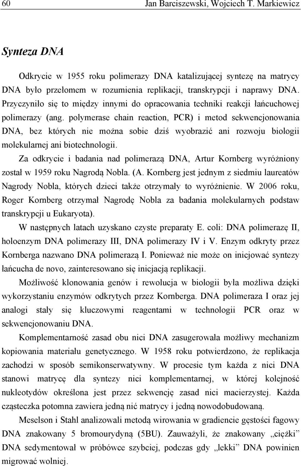 polymerase chain reaction, PCR) i metod sekwencjonowania DNA, bez których nie można sobie dziś wyobrazić ani rozwoju biologii molekularnej ani biotechnologii.