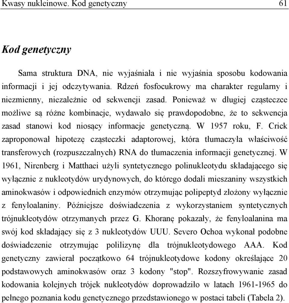 Ponieważ w długiej cząsteczce możliwe są różne kombinacje, wydawało się prawdopodobne, że to sekwencja zasad stanowi kod niosący informacje genetyczną. W 1957 roku, F.