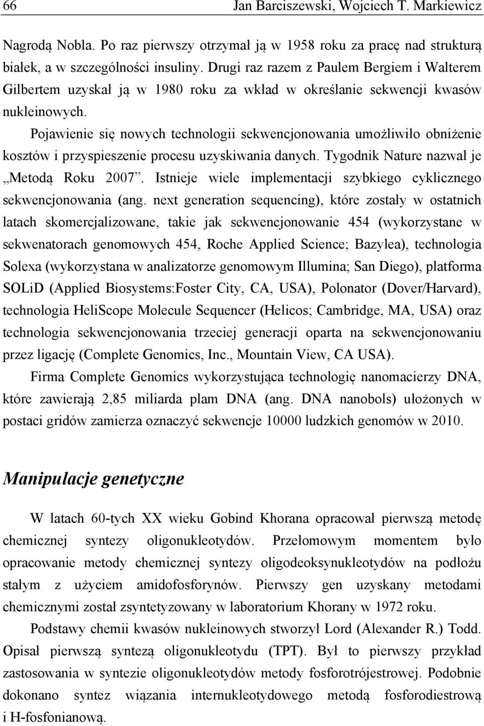 Pojawienie się nowych technologii sekwencjonowania umożliwiło obniżenie kosztów i przyspieszenie procesu uzyskiwania danych. Tygodnik Nature nazwał je Metodą Roku 2007.