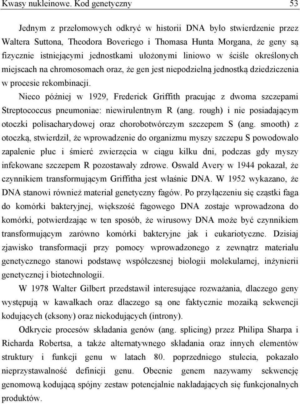 ułożonymi liniowo w ściśle określonych miejscach na chromosomach oraz, że gen jest niepodzielną jednostką dziedziczenia w procesie rekombinacji.