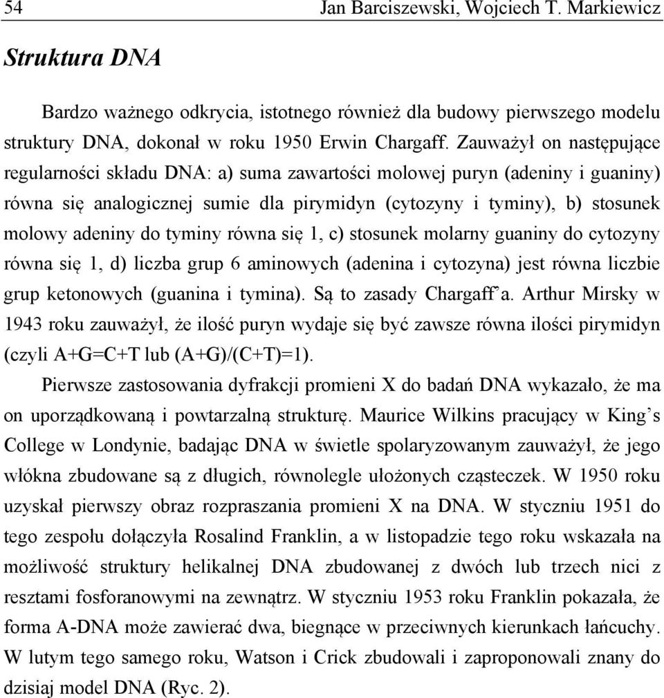 tyminy równa się 1, c) stosunek molarny guaniny do cytozyny równa się 1, d) liczba grup 6 aminowych (adenina i cytozyna) jest równa liczbie grup ketonowych (guanina i tymina). Są to zasady Chargaff a.