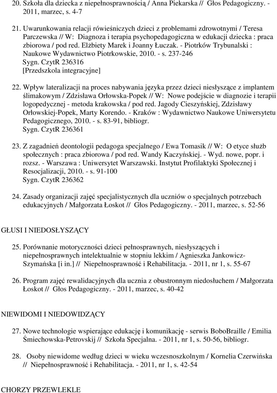 Elżbiety Marek i Joanny Łuczak. - Piotrków Trybunalski : Naukowe Wydawnictwo Piotrkowskie, 2010. - s. 237-246 [Przedszkola integracyjne] 22.