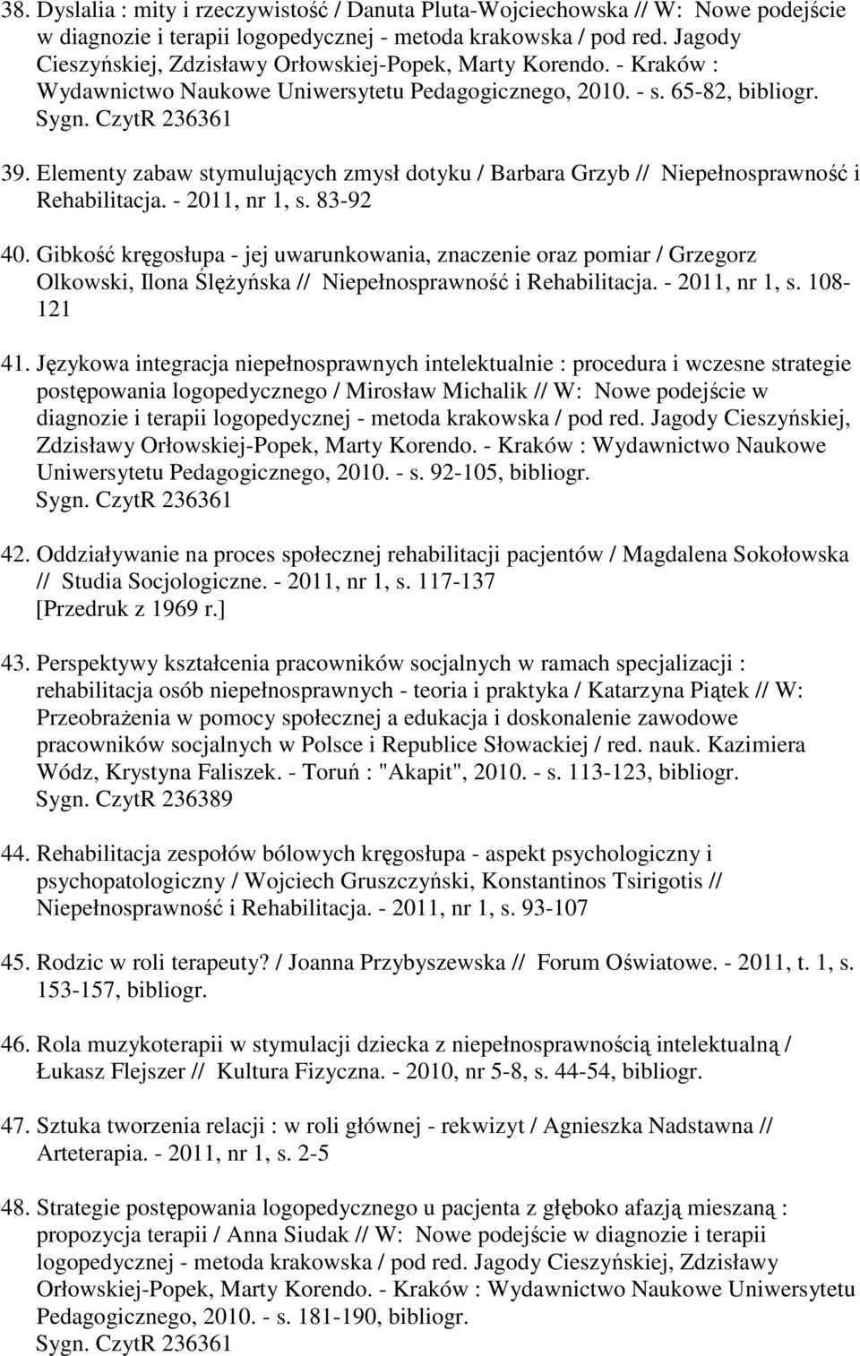 Elementy zabaw stymulujących zmysł dotyku / Barbara Grzyb // Niepełnosprawność i Rehabilitacja. - 2011, nr 1, s. 83-92 40.