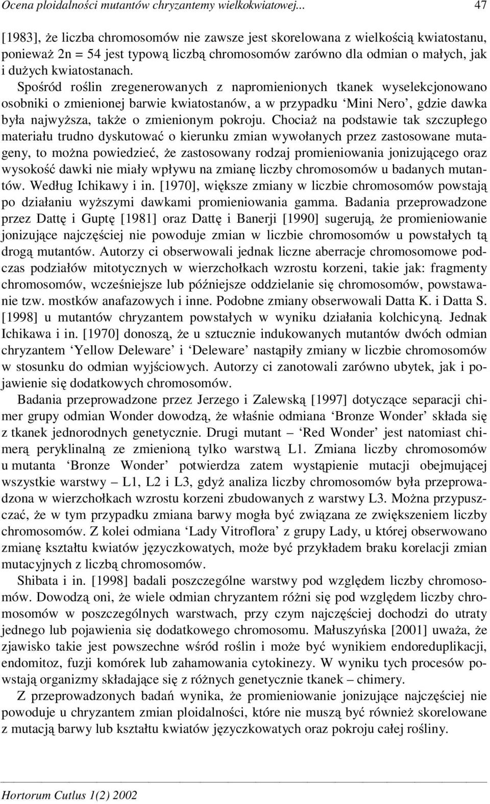 Spo ród ro lin zregenerowanych z napromienionych tkanek wyselekcjonowano osobniki o zmienionej barwie kwiatostanów, a w przypadku Mini Nero, gdzie dawka była najwy sza, tak e o zmienionym pokroju.