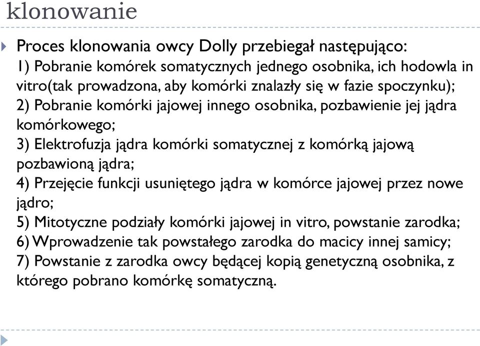 jajową pozbawioną jądra; 4) Przejęcie funkcji usuniętego jądra w komórce jajowej przez nowe jądro; 5) Mitotyczne podziały komórki jajowej in vitro, powstanie