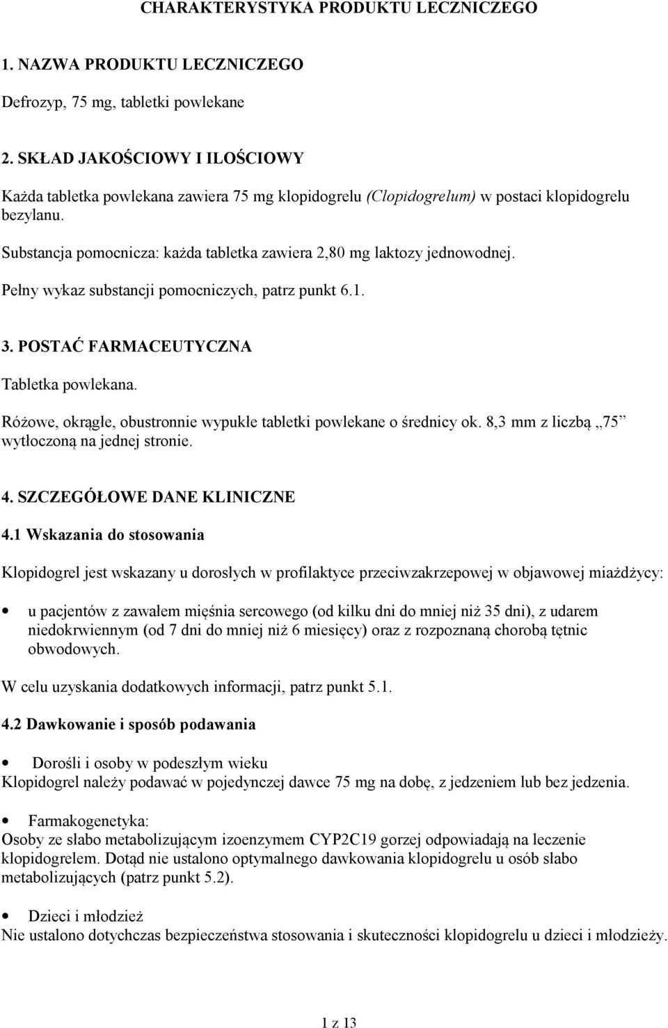 Substancja pomocnicza: każda tabletka zawiera 2,80 mg laktozy jednowodnej. Pełny wykaz substancji pomocniczych, patrz punkt 6.1. 3. POSTAĆ FARMACEUTYCZNA Tabletka powlekana.