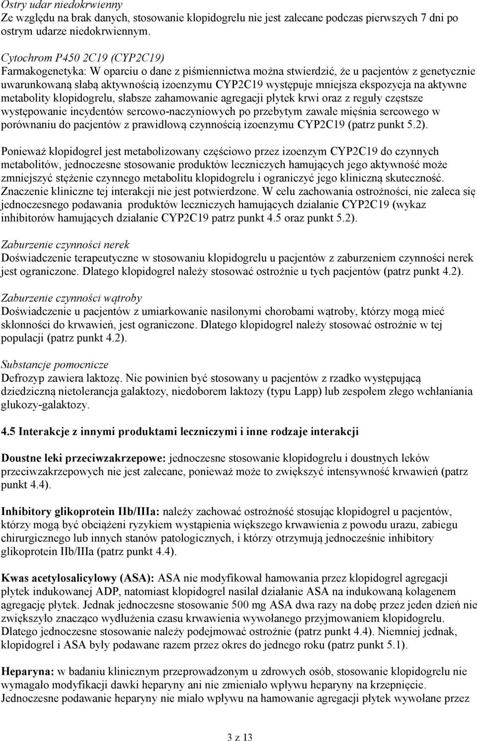 ekspozycja na aktywne metabolity klopidogrelu, słabsze zahamowanie agregacji płytek krwi oraz z reguły częstsze występowanie incydentów sercowo-naczyniowych po przebytym zawale mięśnia sercowego w