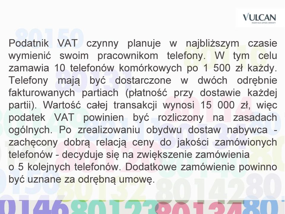 Wartość całej transakcji wynosi 15 000 zł, więc podatek VAT powinien być rozliczony na zasadach ogólnych.