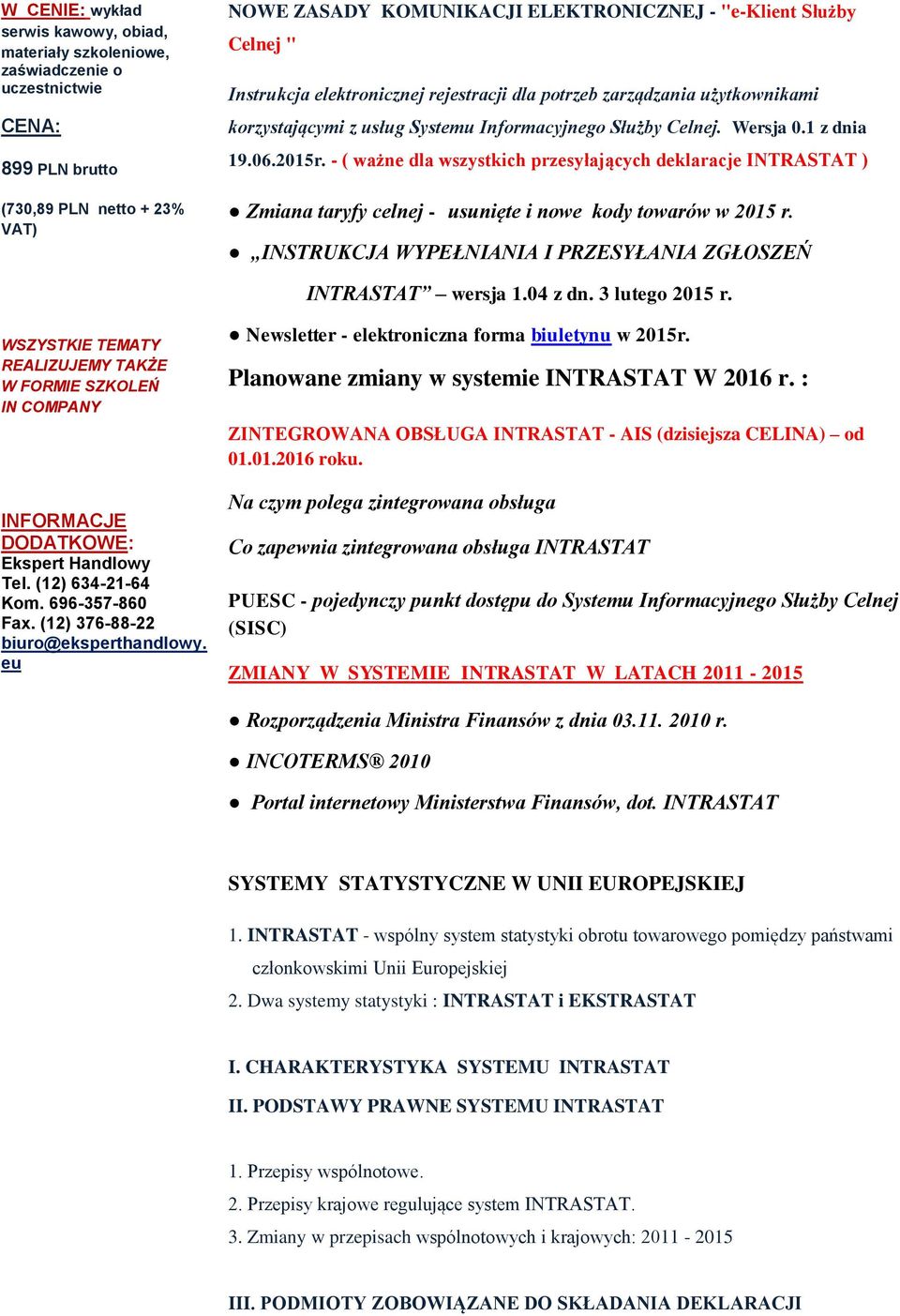 - ( ważne dla wszystkich przesyłających deklaracje INTRASTAT ) Zmiana taryfy celnej - usunięte i nowe kody towarów w 2015 r. INSTRUKCJA WYPEŁNIANIA I PRZESYŁANIA ZGŁOSZEŃ INTRASTAT wersja 1.04 z dn.