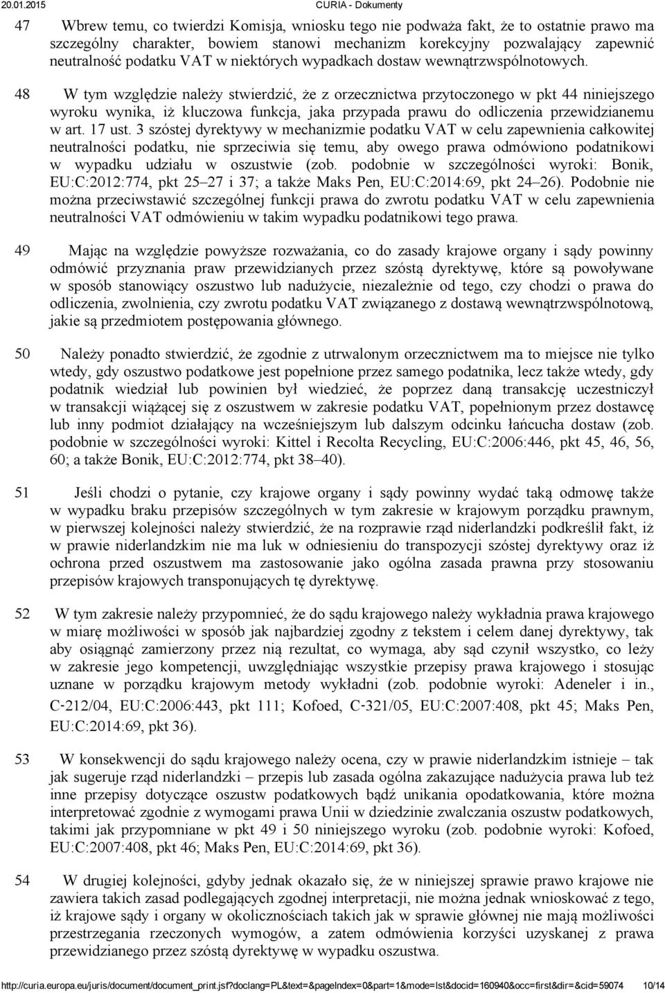 48 W tym względzie należy stwierdzić, że z orzecznictwa przytoczonego w pkt 44 niniejszego wyroku wynika, iż kluczowa funkcja, jaka przypada prawu do odliczenia przewidzianemu w art. 17 ust.