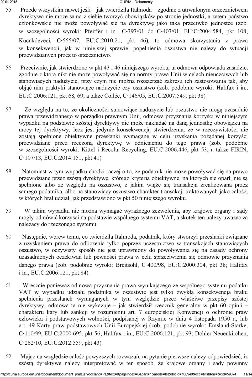 , C 397/01 do C 403/01, EU:C:2004:584, pkt 108; Kücükdeveci, C 555/07, EU:C:2010:21, pkt 46), to odmowa skorzystania z prawa w konsekwencji, jak w niniejszej sprawie, popełnienia oszustwa nie należy