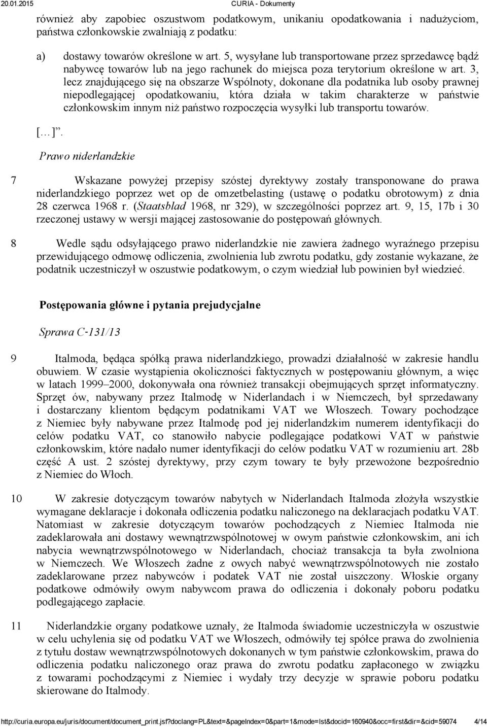 3, lecz znajdującego się na obszarze Wspólnoty, dokonane dla podatnika lub osoby prawnej niepodlegającej opodatkowaniu, która działa w takim charakterze w państwie członkowskim innym niż państwo