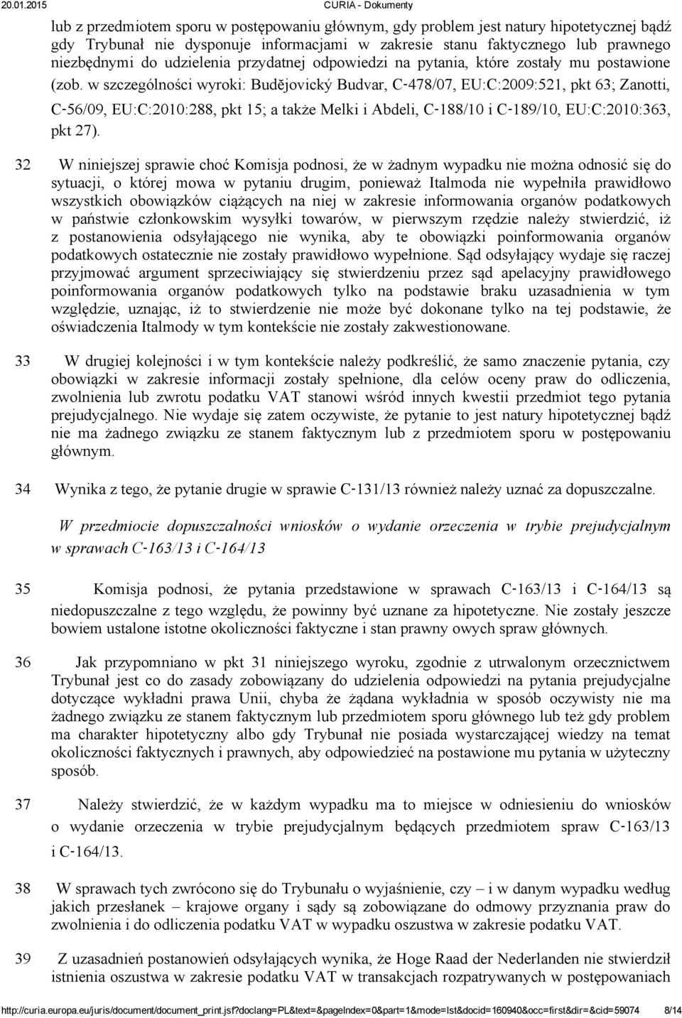 w szczególności wyroki: Budĕjovický Budvar, C 478/07, EU:C:2009:521, pkt 63; Zanotti, C 56/09, EU:C:2010:288, pkt 15; a także Melki i Abdeli, C 188/10 i C 189/10, EU:C:2010:363, pkt 27).