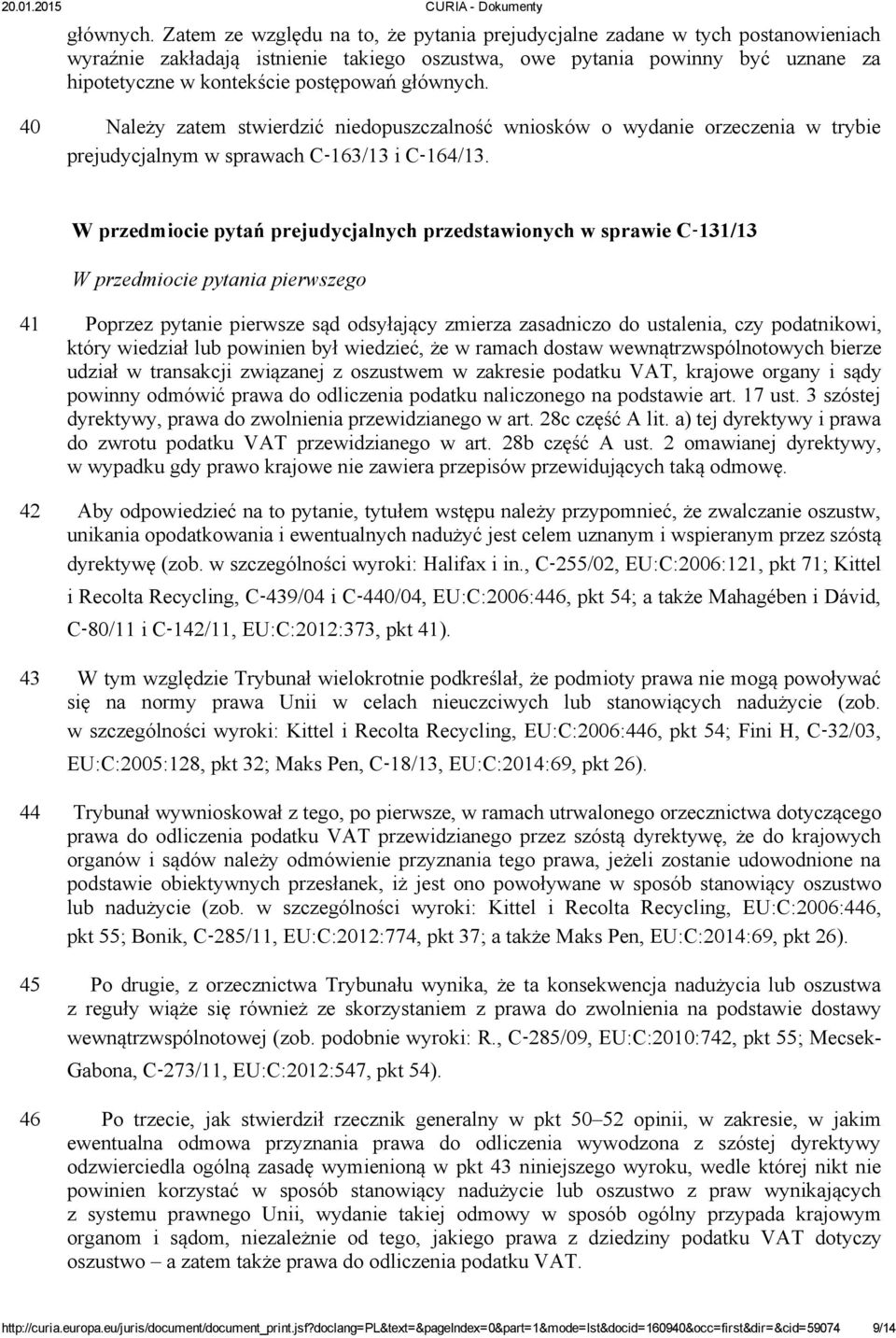 40 Należy zatem stwierdzić niedopuszczalność wniosków o wydanie orzeczenia w trybie prejudycjalnym w sprawach C 163/13 i C 164/13.