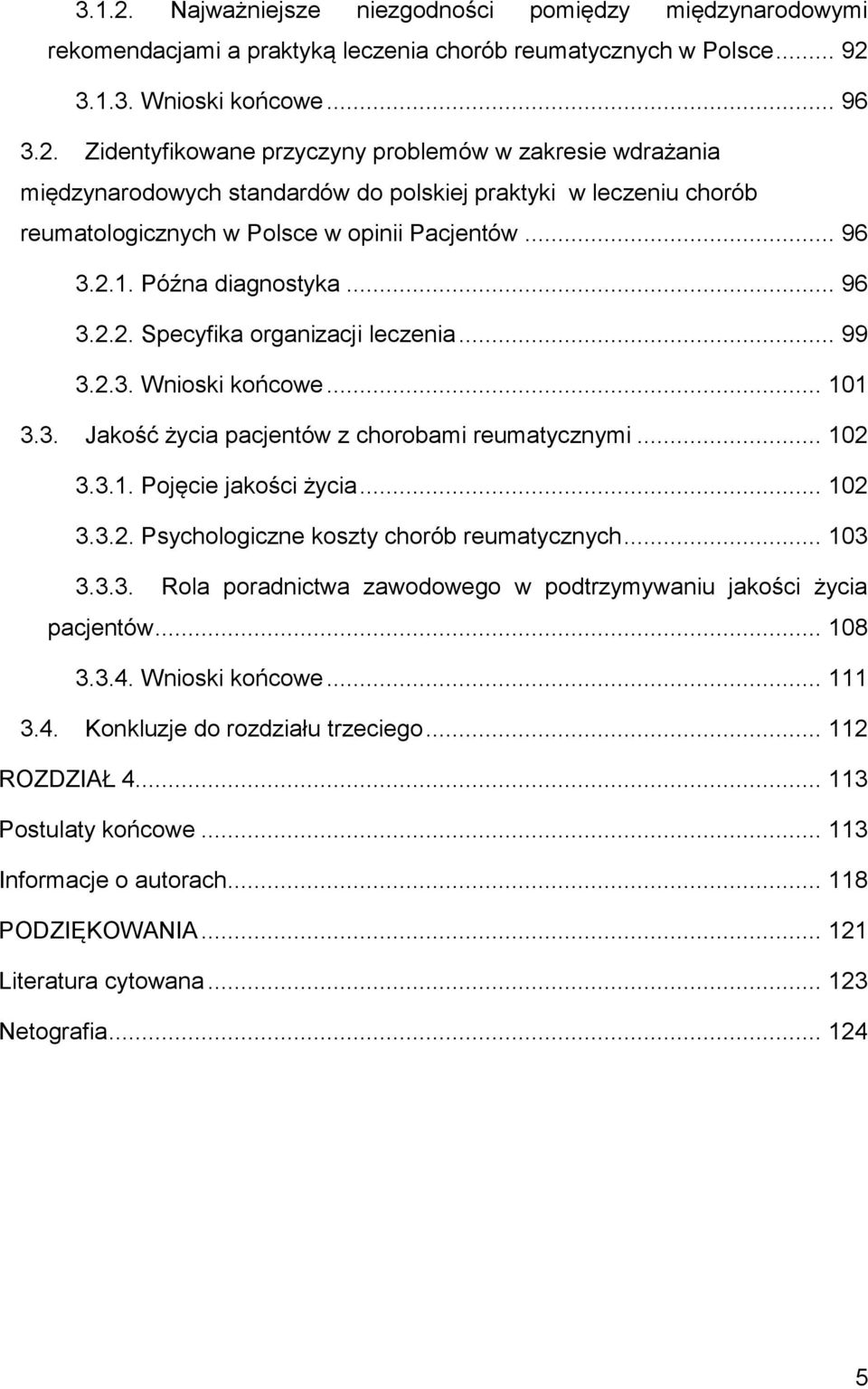 .. 102 3.3.2. Psychologiczne koszty chorób reumatycznych... 103 3.3.3. Rola poradnictwa zawodowego w podtrzymywaniu jakości życia pacjentów... 108 3.3.4. Wnioski końcowe... 111 3.4. Konkluzje do rozdziału trzeciego.