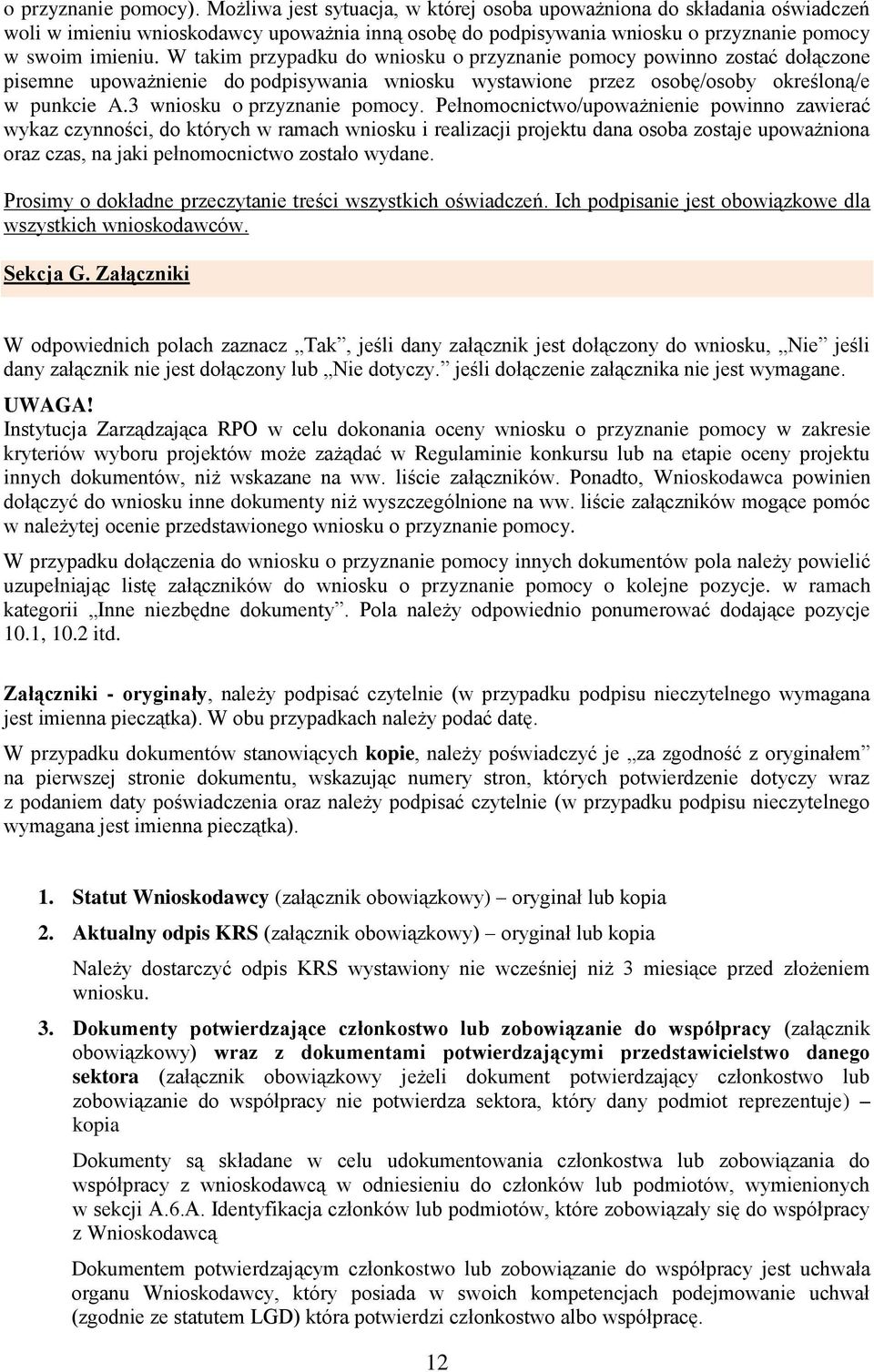 W takim przypadku do wniosku o przyznanie pomocy powinno zostać dołączone pisemne upoważnienie do podpisywania wniosku wystawione przez osobę/osoby określoną/e w punkcie A.