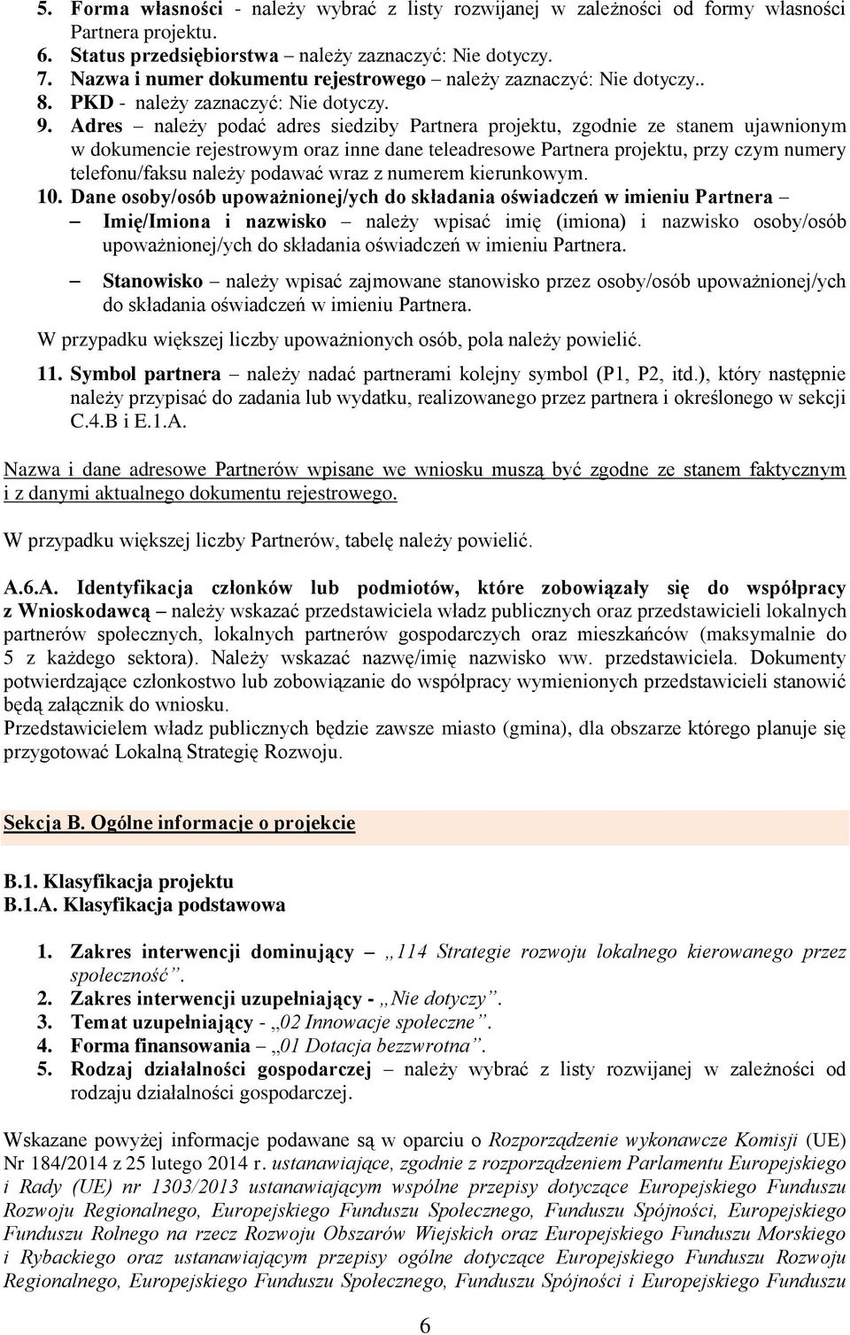 Adres należy podać adres siedziby Partnera projektu, zgodnie ze stanem ujawnionym w dokumencie rejestrowym oraz inne dane teleadresowe Partnera projektu, przy czym numery telefonu/faksu należy