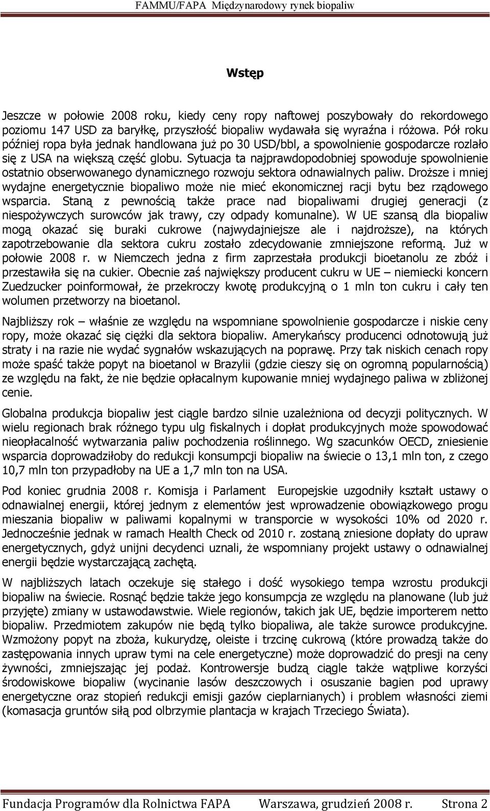 Sytuacja ta najprawdopodobniej spowoduje spowolnienie ostatnio obserwowanego dynamicznego rozwoju sektora odnawialnych paliw.