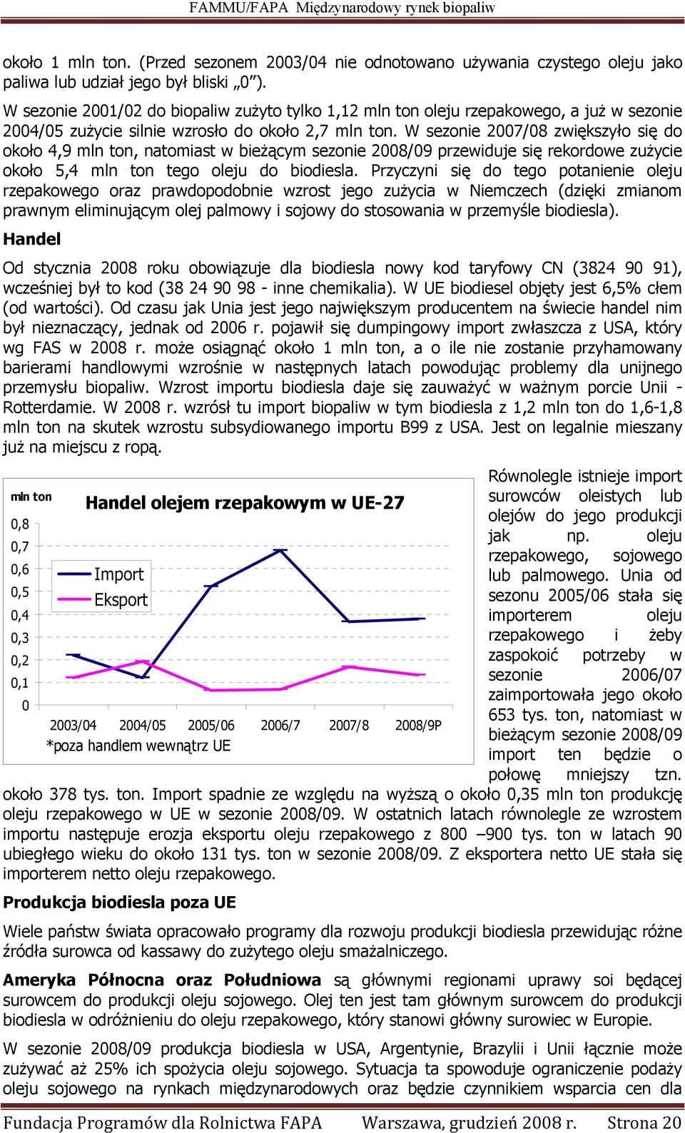 W sezonie 2007/08 zwiększyło się do około 4,9 mln ton, natomiast w bieżącym sezonie 2008/09 przewiduje się rekordowe zużycie około 5,4 mln ton tego oleju do biodiesla.