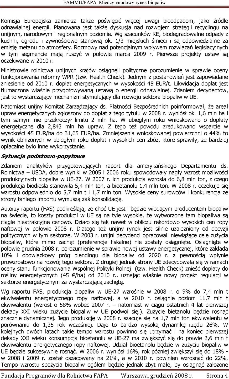 1/3 miejskich śmieci i są odpowiedzialne za emisję metanu do atmosfery. Rozmowy nad potencjalnym wpływem rozwiązań legislacyjnych w tym segmencie mają ruszyć w połowie marca 2009 r.