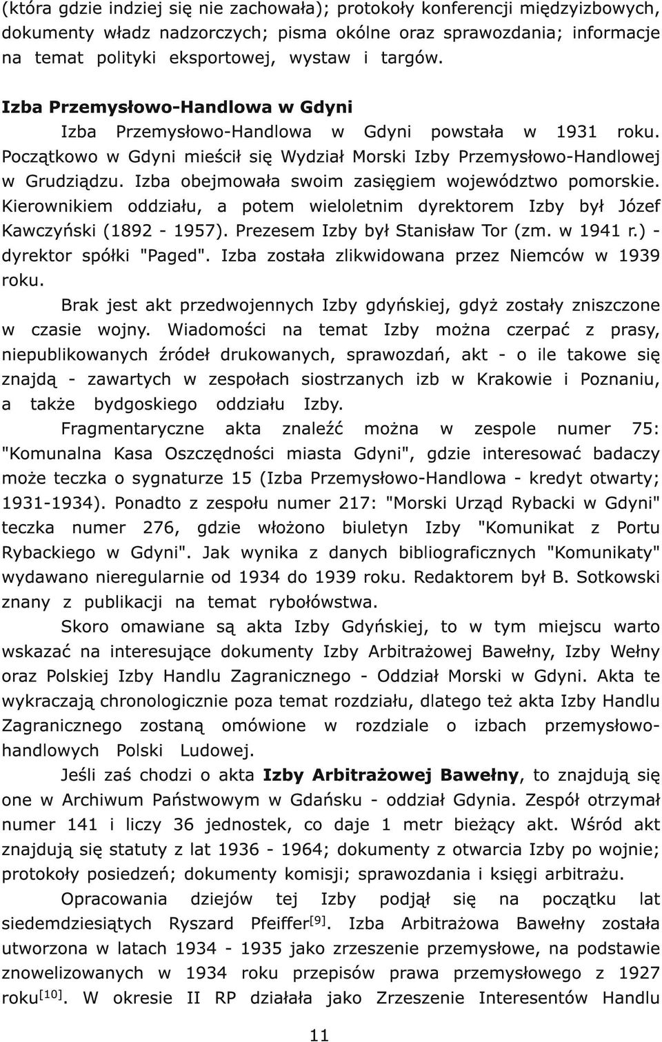 Izba obejmowała swoim zasięgiem województwo pomorskie. Kierownikiem oddziału, a potem wieloletnim dyrektorem Izby był Józef Kawczyński (1892-1957). Prezesem Izby był Stanisław Tor (zm. w 1941 r.