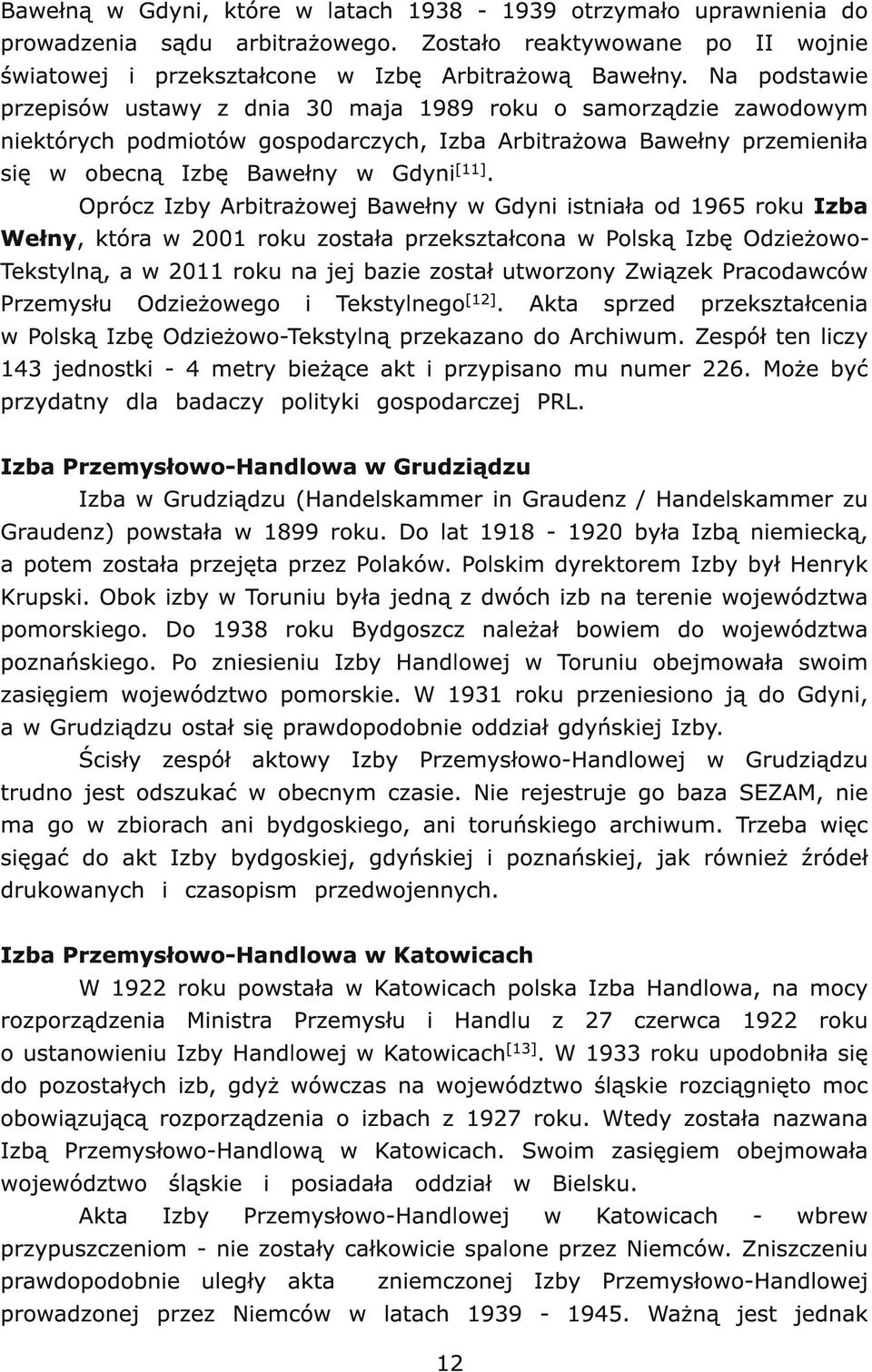 Oprócz Izby Arbitrażowej Bawełny w Gdyni istniała od 1965 roku Izba Wełny, która w 2001 roku została przekształcona w Polską Izbę OdzieżowoTekstylną, a w 2011 roku na jej bazie został utworzony