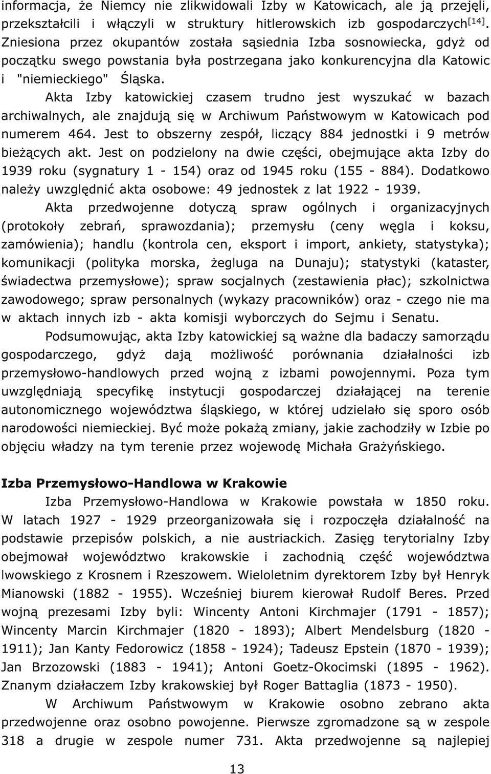 Akta Izby katowickiej czasem trudno jest wyszukać w bazach archiwalnych, ale znajdują się w Archiwum Państwowym w Katowicach pod numerem 464.