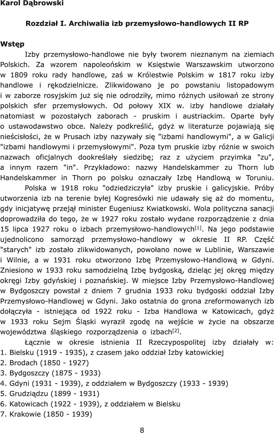 Zlikwidowano je po powstaniu listopadowym i w zaborze rosyjskim już się nie odrodziły, mimo różnych usiłowań ze strony polskich sfer przemysłowych. Od połowy XIX w.