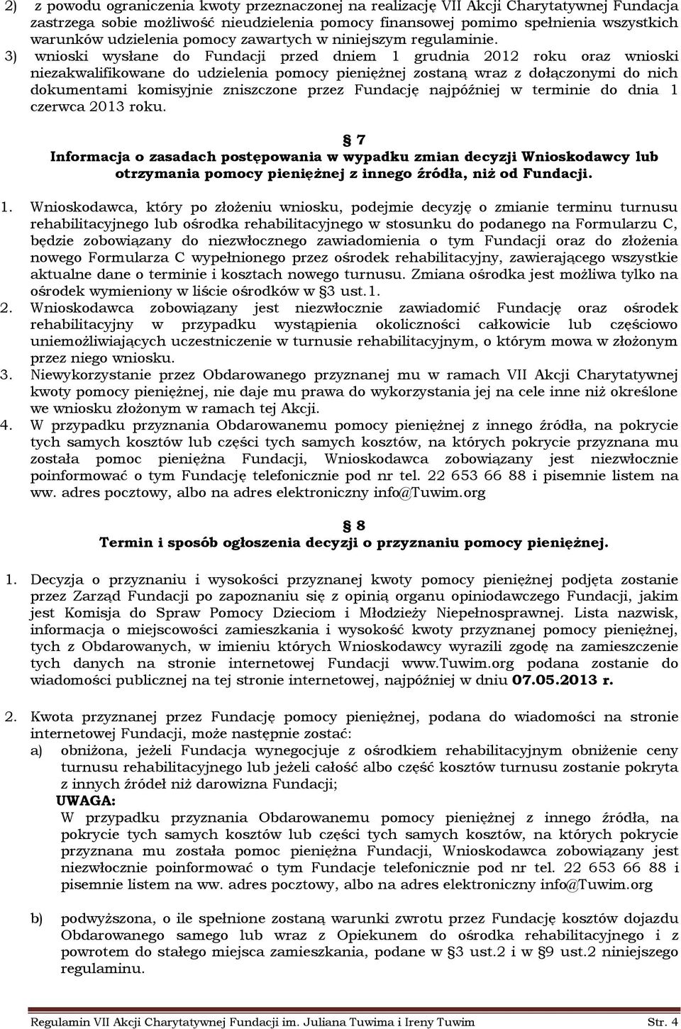 3) wnioski wysłane do Fundacji przed dniem 1 grudnia 2012 roku oraz wnioski niezakwalifikowane do udzielenia pomocy pieniężnej zostaną wraz z dołączonymi do nich dokumentami komisyjnie zniszczone