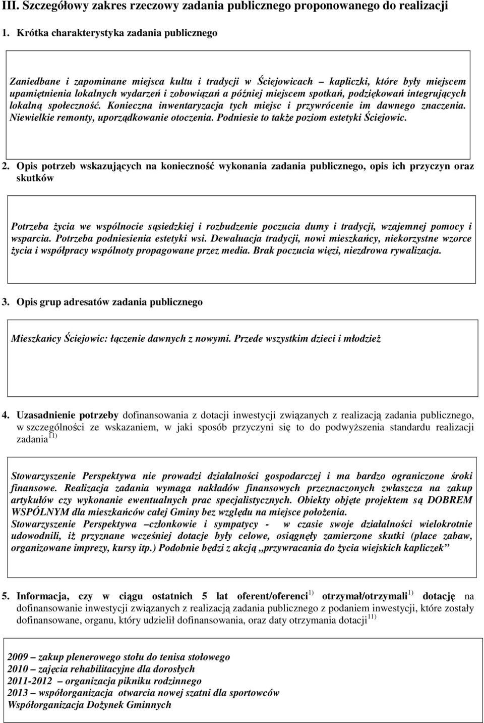 miejscem spotkań, podziękowań integrujących lokalną społeczność. Konieczna inwentaryzacja tych miejsc i przywrócenie im dawnego znaczenia. Niewielkie remonty, uporządkowanie otoczenia.