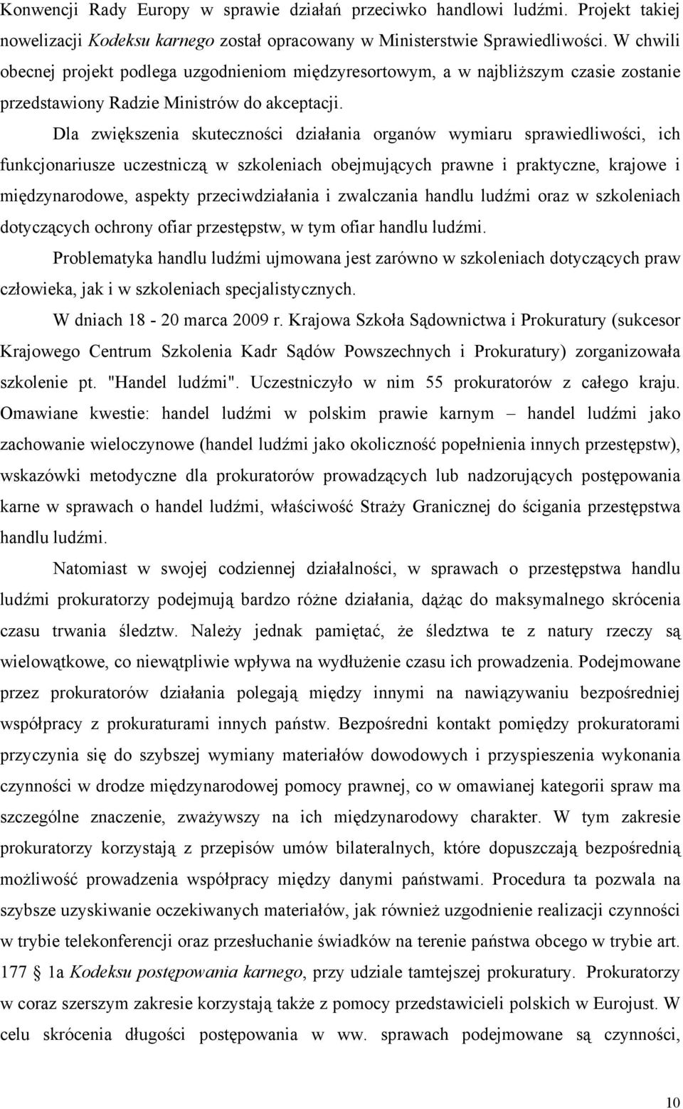 Dla zwiększenia skuteczności działania organów wymiaru sprawiedliwości, ich funkcjonariusze uczestniczą w szkoleniach obejmujących prawne i praktyczne, krajowe i międzynarodowe, aspekty