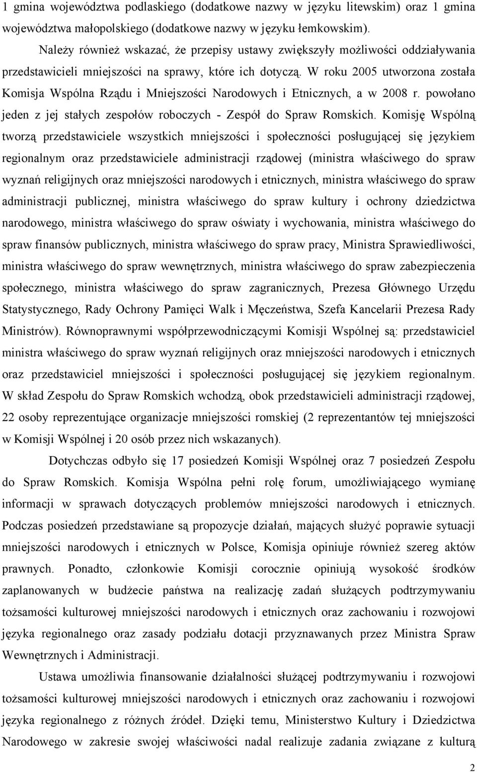 W roku 2005 utworzona została Komisja Wspólna Rządu i Mniejszości Narodowych i Etnicznych, a w 2008 r. powołano jeden z jej stałych zespołów roboczych - Zespół do Spraw Romskich.