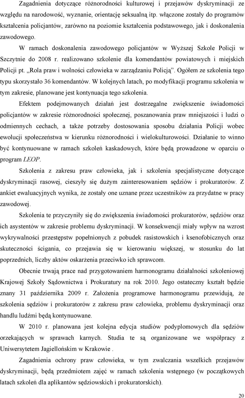 W ramach doskonalenia zawodowego policjantów w Wyższej Szkole Policji w Szczytnie do 2008 r. realizowano szkolenie dla komendantów powiatowych i miejskich Policji pt.