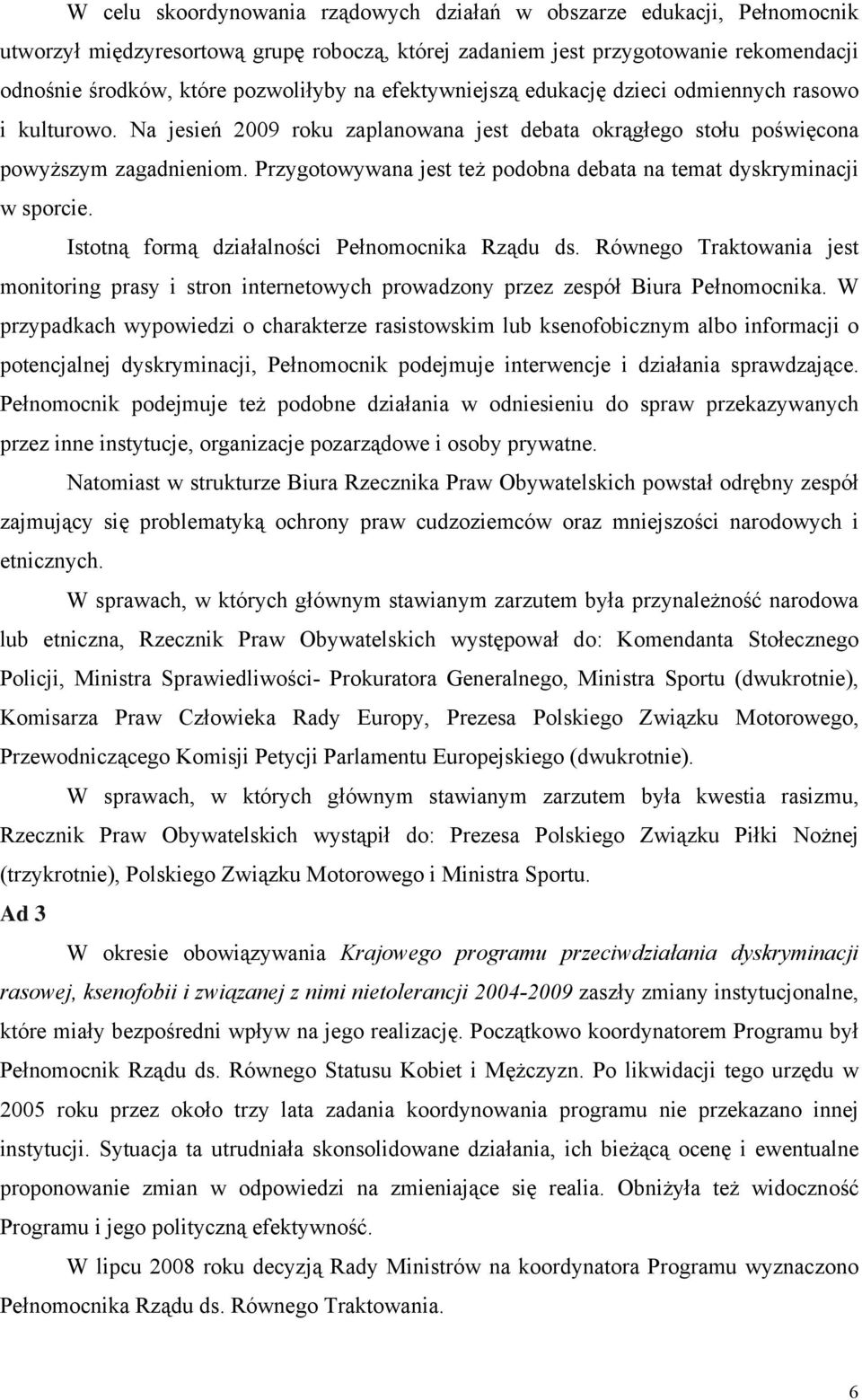 Przygotowywana jest też podobna debata na temat dyskryminacji w sporcie. Istotną formą działalności Pełnomocnika Rządu ds.