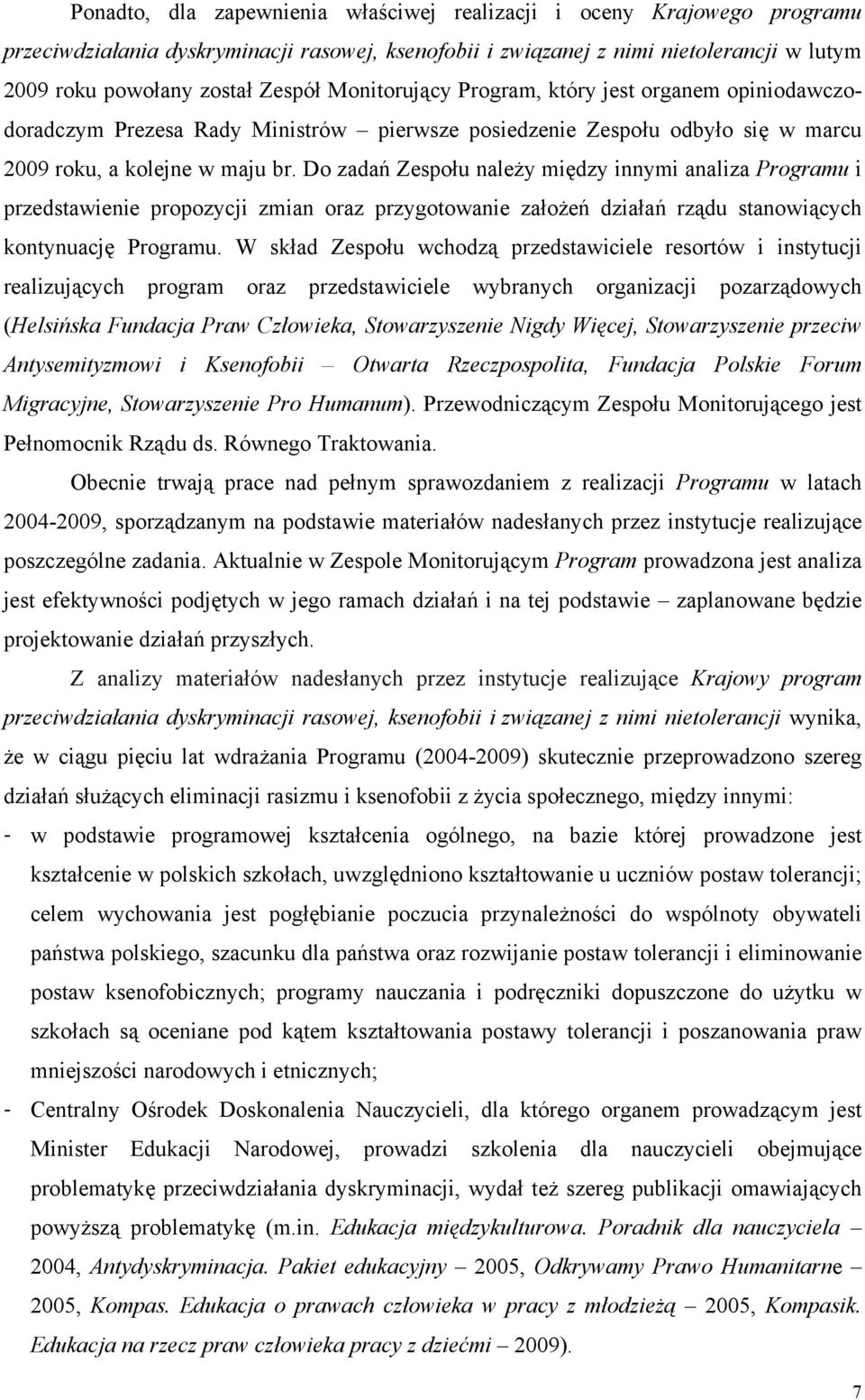 Do zadań Zespołu należy między innymi analiza Programu i przedstawienie propozycji zmian oraz przygotowanie założeń działań rządu stanowiących kontynuację Programu.