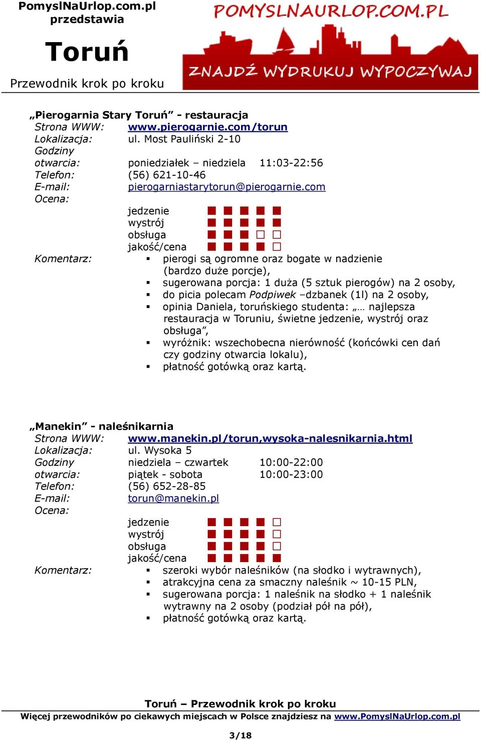 com Ocena: jedzenie wystrój obsługa jakość/cena Komentarz: pierogi są ogromne oraz bogate w nadzienie (bardzo duże porcje), sugerowana porcja: 1 duża (5 sztuk pierogów) na 2 osoby, do picia polecam