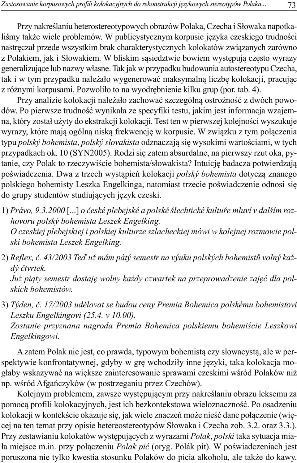 W publicystycznym korpusie języka czeskiego trudności nastręczał przede wszystkim brak charakterystycznych kolokatów związanych zarówno z Polakiem, jak i Słowakiem.
