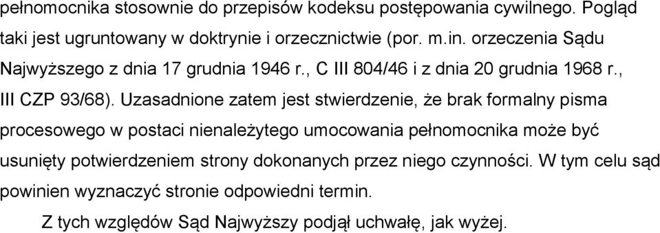 Uzasadnione zatem jest stwierdzenie, że brak formalny pisma procesowego w postaci nienależytego umocowania pełnomocnika może być usunięty