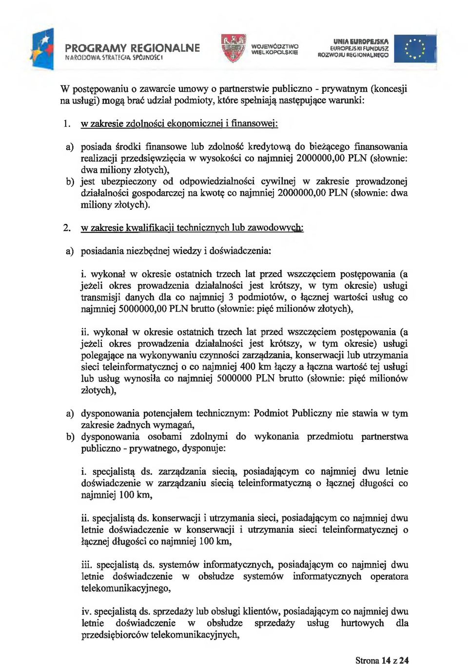 w zakresie zdolności ekonomicznej i finansowej: a) posiada środki finansowe lub zdolność kredytową do bieżącego finansowania realizacji przedsięwzięcia w wysokości co najmniej 2000000,00 PLN