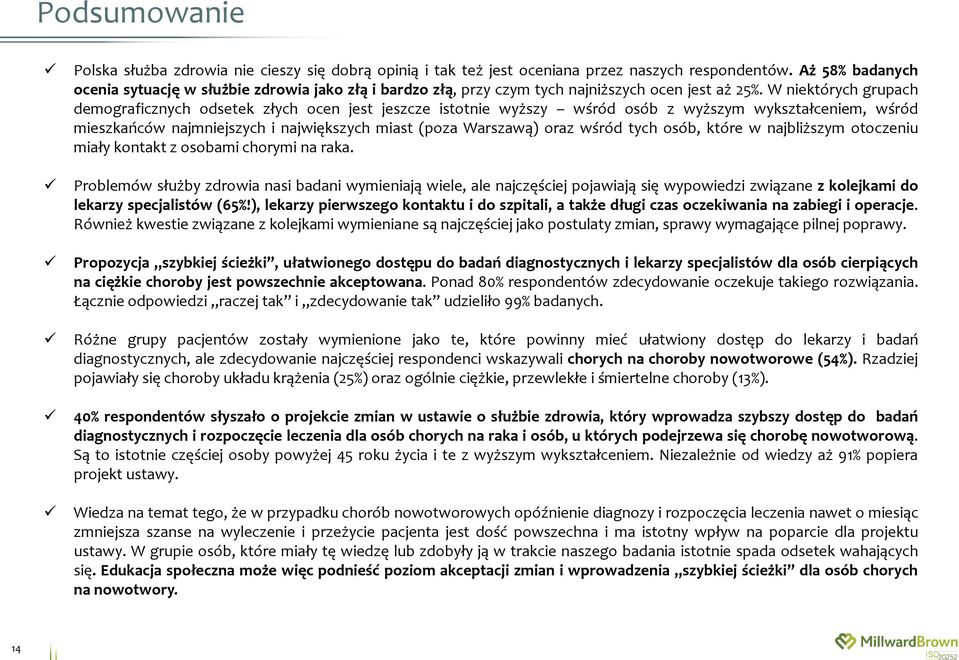 W niektórych grupach demograficznych odsetek złych ocen jest jeszcze istotnie wyższy wśród osób z wyższym wykształceniem, wśród mieszkańców najmniejszych i największych miast (poza Warszawą) oraz