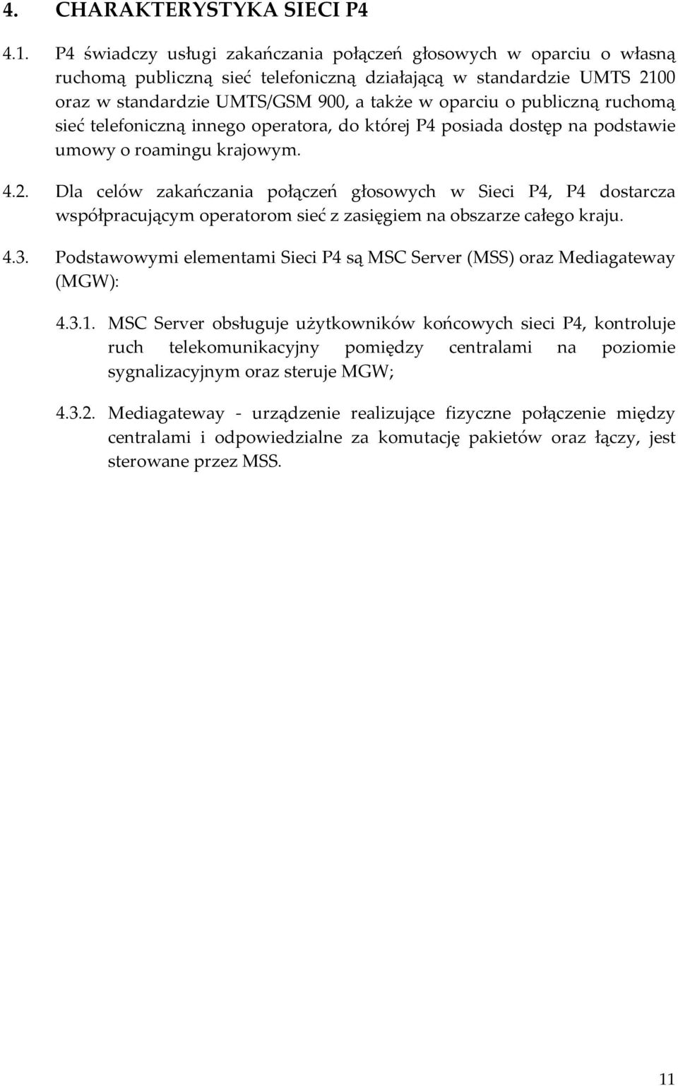 publiczną ruchomą sieć telefoniczną innego operatora, do której P4 posiada dostęp na podstawie umowy o roamingu krajowym. 4.2.