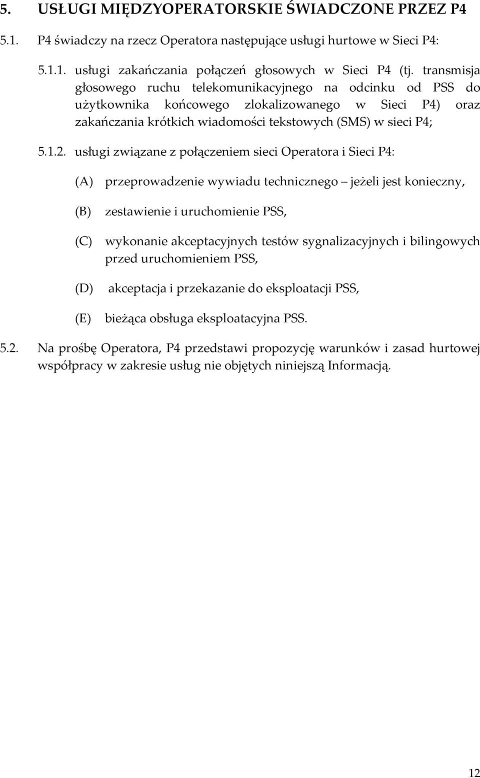 usługi związane z połączeniem sieci Operatora i Sieci P4: (A) przeprowadzenie wywiadu technicznego jeżeli jest konieczny, (B) zestawienie i uruchomienie PSS, (C) wykonanie akceptacyjnych testów