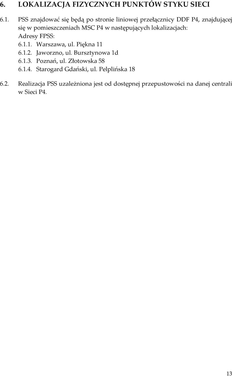 następujących lokalizacjach: Adresy FPSS: 6.1.1. Warszawa, ul. Piękna 11 6.1.2. Jaworzno, ul.